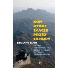 KOŃ KTÓRY SKACZE PRZEZ CHMURY OPOWIEŚĆ O SZPIEGOWSKIEJ MISJI, JEDWABNYM SZLAKU I POWSTANIU WSPÓŁCZESNYCH CHIN Eric Enno...