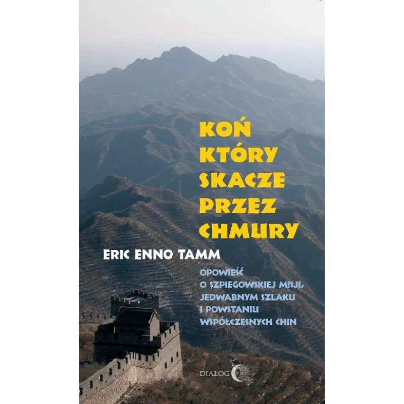 KOŃ KTÓRY SKACZE PRZEZ CHMURY OPOWIEŚĆ O SZPIEGOWSKIEJ MISJI, JEDWABNYM SZLAKU I POWSTANIU WSPÓŁCZESNYCH CHIN Eric Enno...