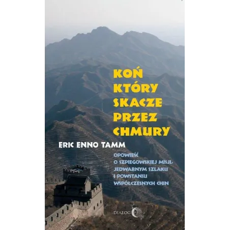 KOŃ KTÓRY SKACZE PRZEZ CHMURY OPOWIEŚĆ O SZPIEGOWSKIEJ MISJI, JEDWABNYM SZLAKU I POWSTANIU WSPÓŁCZESNYCH CHIN Eric Enno...