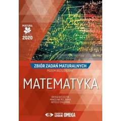 MATEMATYKA MATURA 2020 ZBIÓR ZADAŃ MATURALNYCH POZIOM ROZSZERZONY Irena Ołtuszyk - Omega