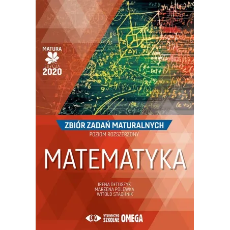 MATEMATYKA MATURA 2020 ZBIÓR ZADAŃ MATURALNYCH POZIOM ROZSZERZONY Irena Ołtuszyk - Omega