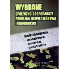 WYBRANE SPOŁECZNO-GOSPODARCZE PROBLEMY BEZPIECZEŃSTWA I OBRONNOŚCI Lech Kościelecki, Roman Polak, Konrad Stańczyk - Fund...
