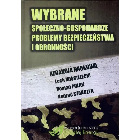 WYBRANE SPOŁECZNO-GOSPODARCZE PROBLEMY BEZPIECZEŃSTWA I OBRONNOŚCI Lech Kościelecki, Roman Polak, Konrad Stańczyk - Fund...