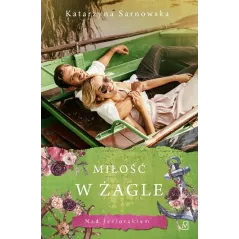 MIŁOŚĆ W ŻAGLE Katarzyna Sarnowska - Czwarta Strona
