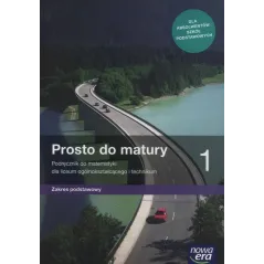 PROSTO DO MATURY MATEMATYKA 1 PODRĘCZNIK ZAKRES PODSTAWOWY DO LICEÓW I TECHNIKÓW - Nowa Era
