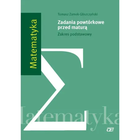 MATEMATYKA ZADANIA POWTÓRKOWE PRZED MATURĄ ZAKRES PODSTAWOWY Tomasz Zamek-Gliszczyński - Pazdro