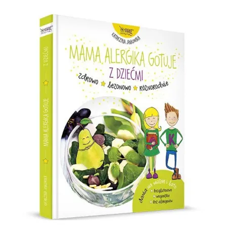 MAMA ALERGIKA GOTUJE Z DZIEĆMI ZDROWO SEZONOWO RÓŻNORODNIE Katarzyna Jankowska - Mag