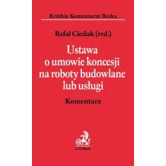 USTAWA O UMOWIE KONCESJI NA ROBOTY BUDOWLANE LUB USŁUGI KOMENTARZ - C.H. Beck