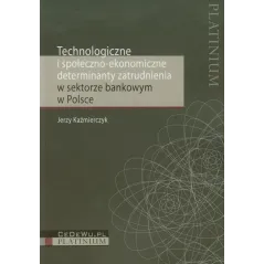 TECHNOLOGICZNE I SPOŁECZNO EKONOMICZNE DETERMINANTY ZATRUDNIENIA W SEKTORZE BANKOWYM W POLSCE Jerzy Kaźmierczyk - CEDEWU