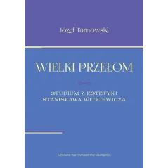WIELKI PRZEŁOM STUDIUM Z ESTETYKI STANISŁAWA WITKIEWICZA Józef Tarnawski - Wydawnictwo Uniwersytetu Gdańskiego