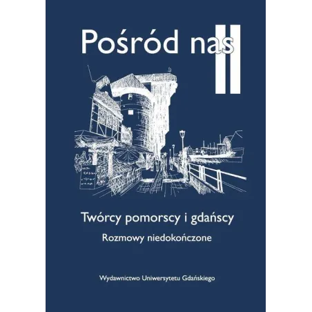 Pośród Nas Ii Twórcy Pomorscy I Gdańscy Rozmowy Niedokończone Pośród Nas Ii Twórcy Pomorscy I Gdańscy Rozmowy Niedokończone