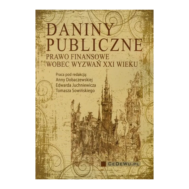 DANINY PUBLICZNE PRAWO FINANSOWE WOBEC WYZWAŃ XXI WIEKU - CEDEWU DANINY PUBLICZNE PRAWO FINANSOWE WOBEC WYZWAŃ XXI WIEKU - CEDEWU