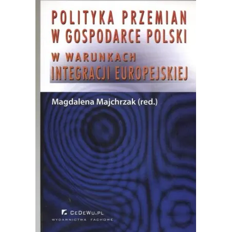 POLITYKA PRZEMIAN W GOSPODARCE POLSKI W WARUNKACH INTEGRACJI EUROPEJSKIEJ Magdalena Majchrzak - CEDEWU