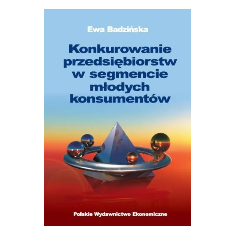 KONKUROWANIE PRZEDSIĘBIORSTW W SEGMENCIE MŁODYCH KONSUMENTÓW Ewa Badzińska - PWE