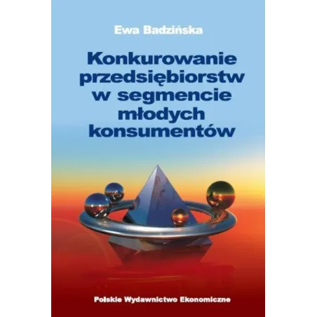 KONKUROWANIE PRZEDSIĘBIORSTW W SEGMENCIE MŁODYCH KONSUMENTÓW Ewa Badzińska - PWE