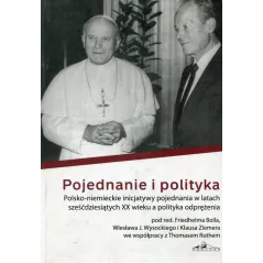 POJEDNANIE I POLITYKA POLSKO-NIEMIECKIE INICJATYWY POJEDNIANIA W LATACH SZEŚĆDZIESIĄTYCH XX WIEKU A POLITYKA ODPRĘŻENIA ...