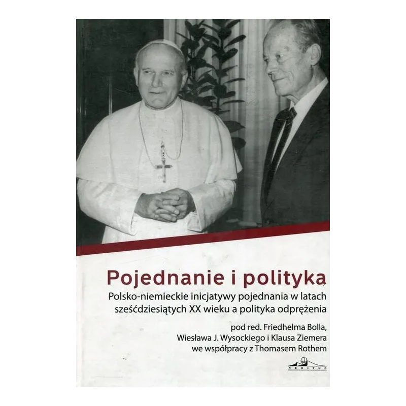 POJEDNANIE I POLITYKA POLSKO-NIEMIECKIE INICJATYWY POJEDNIANIA W LATACH SZEŚĆDZIESIĄTYCH XX WIEKU A POLITYKA ODPRĘŻENIA ...