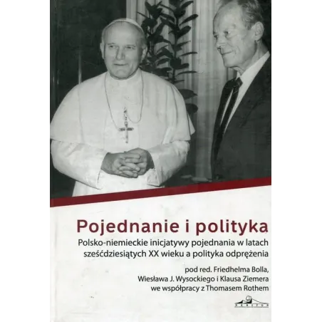 POJEDNANIE I POLITYKA POLSKO-NIEMIECKIE INICJATYWY POJEDNIANIA W LATACH SZEŚĆDZIESIĄTYCH XX WIEKU A POLITYKA ODPRĘŻENIA ...