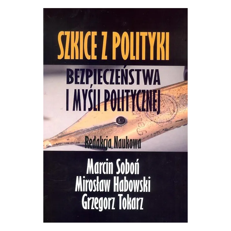 SZKICE Z POLITYKI BEZPIECZEŃSTWA I MYŚLI POLITYCZNEJ Marcin Soboń, Mirosław Habowski, Grzegorz Tokarz - FNCE