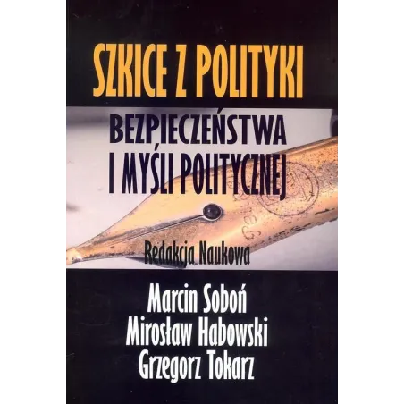 SZKICE Z POLITYKI BEZPIECZEŃSTWA I MYŚLI POLITYCZNEJ Marcin Soboń, Mirosław Habowski, Grzegorz Tokarz - FNCE