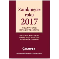 ZAMKNIĘCIE ROKU 2017 W JEDNOSTKACH SEKTORA PUBLICZNEGO Izabela Świderek - Wiedza i Praktyka