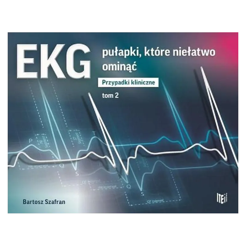 EKG PUŁAPKI, KTÓRE NIEŁATWO OMINĄĆ PRZYPADKI KLINICZNE 2 Bartosz Szafran - Item Publishing