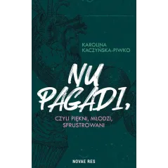 NU PAGADI CZYLI MŁODZI PIĘKNI SFRUSTROWANI Karolina Kaczyńska-Piwko - Novae Res