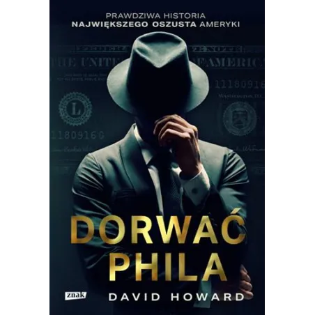 DORWAĆ PHILA PRAWDZIWA HISTORIA POŚCIGU ZA NAWIĘKSZYM OSZUSTEM AMERYKI David Howard - Znak