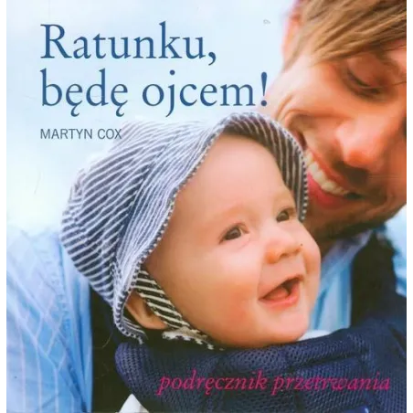 RATUNKU, BEDĘ OJCEM! PODRĘCZNIK PRZETRWANIA Martyn Cox - Świat Książki