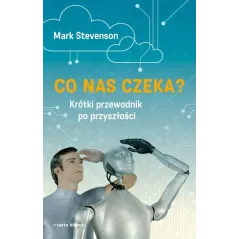 CO NAS CZEKA KRÓTKI PRZEWODNIK PO PRZYSZŁOŚCI Mark Stevenson - Carta Blanca