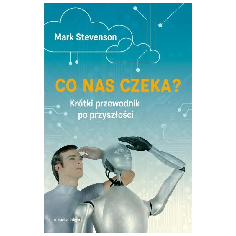 CO NAS CZEKA KRÓTKI PRZEWODNIK PO PRZYSZŁOŚCI Mark Stevenson - Carta Blanca