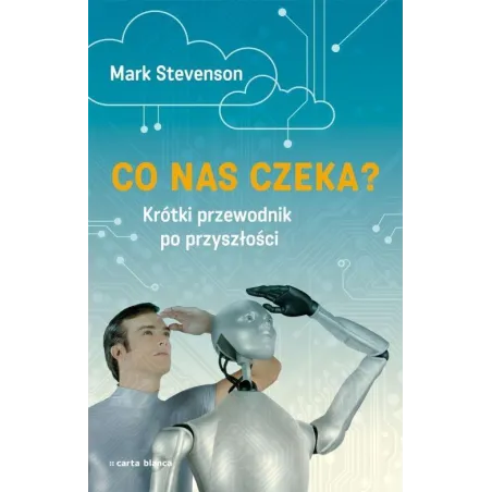 CO NAS CZEKA KRÓTKI PRZEWODNIK PO PRZYSZŁOŚCI Mark Stevenson - Carta Blanca