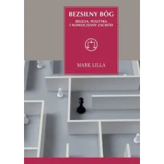 BEZSILNY BÓG RELIGIA POLITYKA I NOWOCZESNY ZACHÓD Mark Lilla - WAB