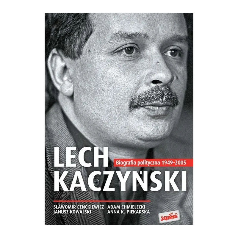 LECH KACZYŃSKI BIOGRAFIA POLITYCZNA 1949-2005 Janusz Kowalski, Sławomir Cenckiewicz, Anna K. Piekarska - Zysk