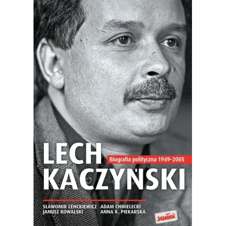 Lech Kaczyński Biografia Polityczna 1949-2005 Janusz Kowalski, Sławomir Cenckiewicz, Anna K. Piekarska Lech Kaczyński Biografia Polityczna 1949-2005 Janusz Kowalski, Sławomir Cenckiewicz, Anna K. Piekarska