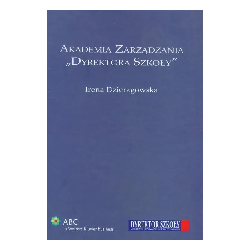 AKADEMIA ZARZĄDZANIA DYREKTORA SZKOŁY Irena Dzierzgowska - Wolters Kluwer
