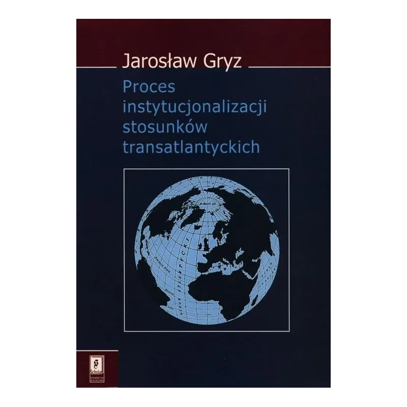 PROCES INSTYTUCJONALIZACJI STOSUNKÓW TRANSATLANTYCKICH Jarosław Gryz - Scholar
