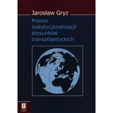 Proces Instytucjonalizacji Stosunków Transatlantyckich Jarosław Gryz Proces Instytucjonalizacji Stosunków Transatlantyckich Jarosław Gryz