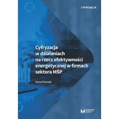 CYFRYZACJA W DZIAŁANIACH NA RZECZ EFEKTYWNOŚCI ENERGETYCZNEJ W FIRMACH SEKTORA MŚP Anna Pamuła - Wydawnictwo Uniwersytetu...