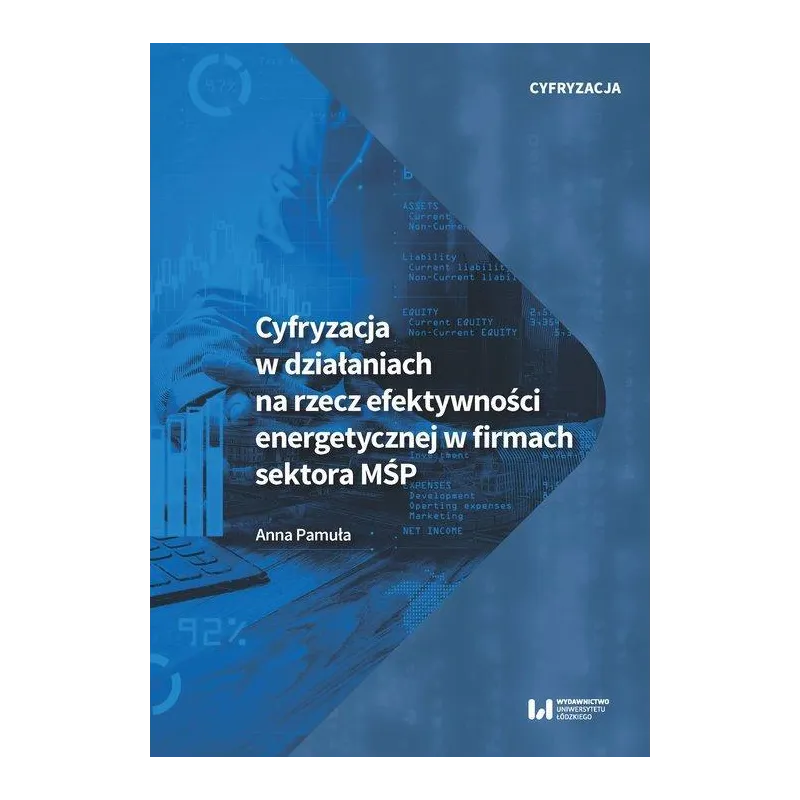 CYFRYZACJA W DZIAŁANIACH NA RZECZ EFEKTYWNOŚCI ENERGETYCZNEJ W FIRMACH SEKTORA MŚP Anna Pamuła - Wydawnictwo Uniwersytetu...