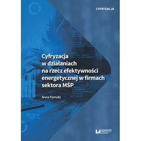 CYFRYZACJA W DZIAŁANIACH NA RZECZ EFEKTYWNOŚCI ENERGETYCZNEJ W FIRMACH SEKTORA MŚP Anna Pamuła - Wydawnictwo Uniwersytetu...