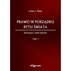 PRAWO W PORZĄDKU BYTU ŚWIATA KONCEPCJE I MYŚLI WYBRANE 1 Łukasz Pikuła - Adam Marszałek