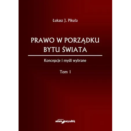 PRAWO W PORZĄDKU BYTU ŚWIATA KONCEPCJE I MYŚLI WYBRANE 1 Łukasz Pikuła - Adam Marszałek
