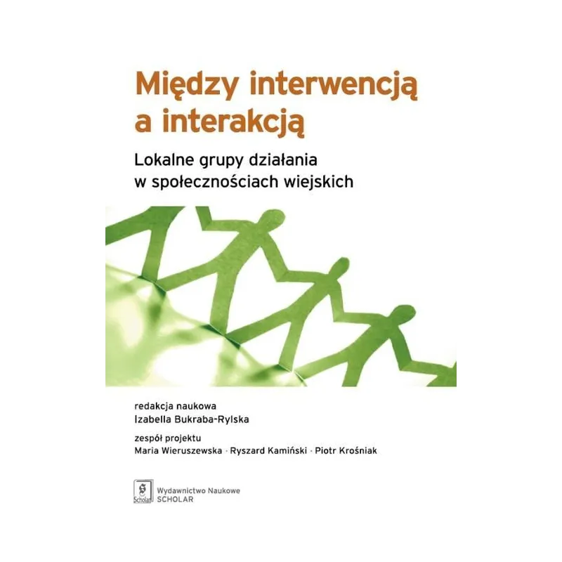 MIĘDZY INTERWENCJĄ A INTERAKCJĄ LOKALNE GRUPY DZIAŁANIA W SPOŁECZNOŚCIACH WIEJSKICH Izabella Bukraba-Rylska - Scholar