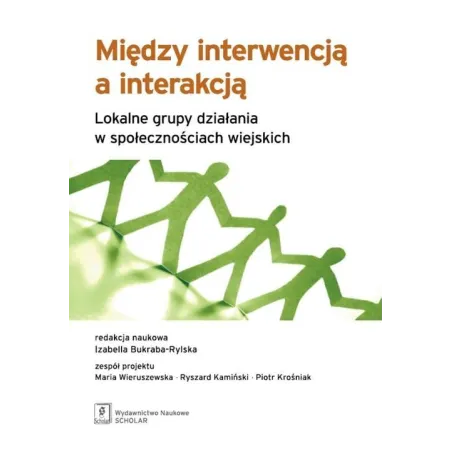 MIĘDZY INTERWENCJĄ A INTERAKCJĄ LOKALNE GRUPY DZIAŁANIA W SPOŁECZNOŚCIACH WIEJSKICH Izabella Bukraba-Rylska - Scholar