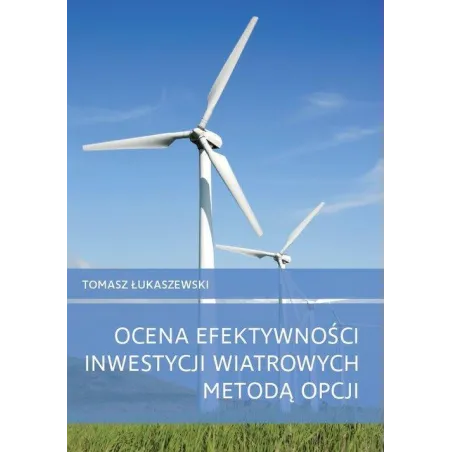 OCENA EFEKTYWNOŚCI INWESTYCJI WIATROWYCH METODĄ OPCJI Tomasz Łukaszewski - Wydawnictwo Naukowe Uniwersytetu Szczecińskiego