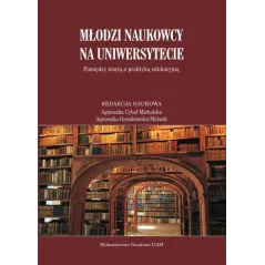 MŁODZI NAUKOWCY NA UNIWESYTECIE Agnieszka Cybal-Michalska, Agnieszka Gromkowska-Melosik - Wydawnictwo Naukowe UAM