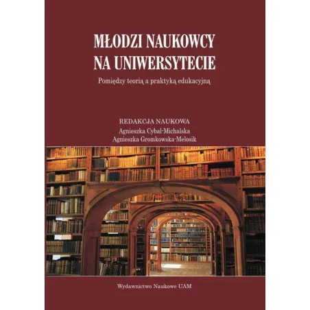 MŁODZI NAUKOWCY NA UNIWESYTECIE Agnieszka Cybal-Michalska, Agnieszka Gromkowska-Melosik - Wydawnictwo Naukowe UAM