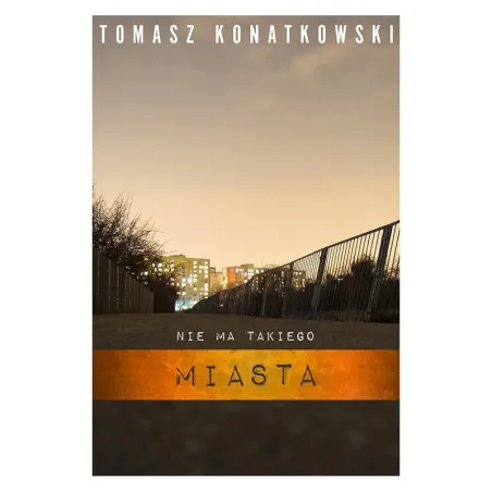 Nie Ma Takiego Miasta Tomasz Konatkowski Nie Ma Takiego Miasta Tomasz Konatkowski