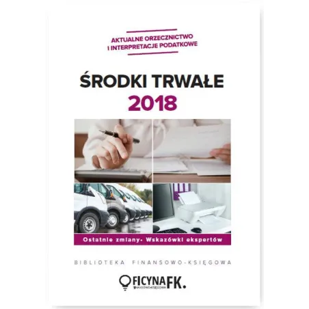ŚRODKI TRWAŁE 2018 OSTATNIE ZMIANY, WSKAZÓWKI EKSPERTÓW - Wiedza i Praktyka